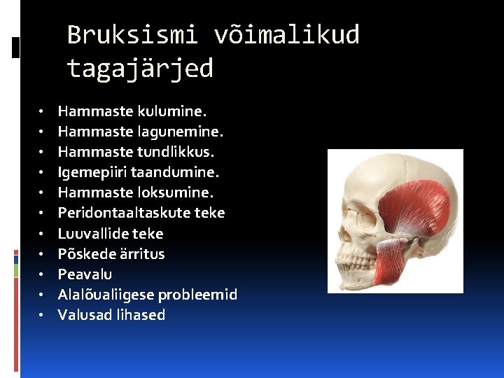 Bruksismi võimalikud tagajärjed • • • Hammaste kulumine. Hammaste lagunemine. Hammaste tundlikkus. Igemepiiri taandumine.