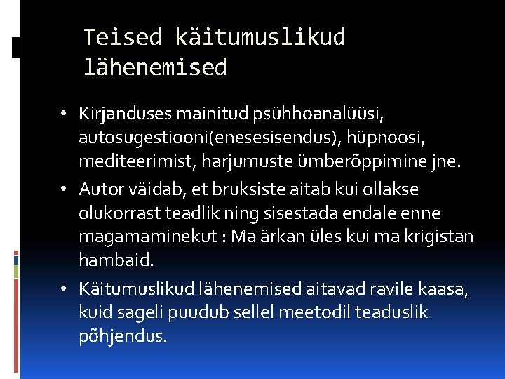 Teised käitumuslikud lähenemised • Kirjanduses mainitud psühhoanalüüsi, autosugestiooni(enesesisendus), hüpnoosi, mediteerimist, harjumuste ümberõppimine jne. •