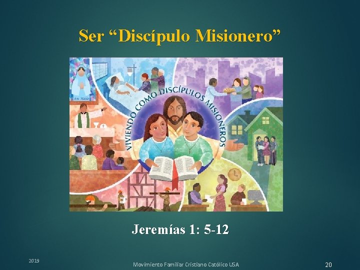 Ser “Discípulo Misionero” Jeremías 1: 5 -12 2019 Movimiento Familiar Cristiano Católico USA 20