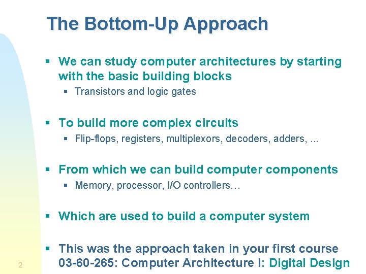 The Bottom-Up Approach § We can study computer architectures by starting with the basic