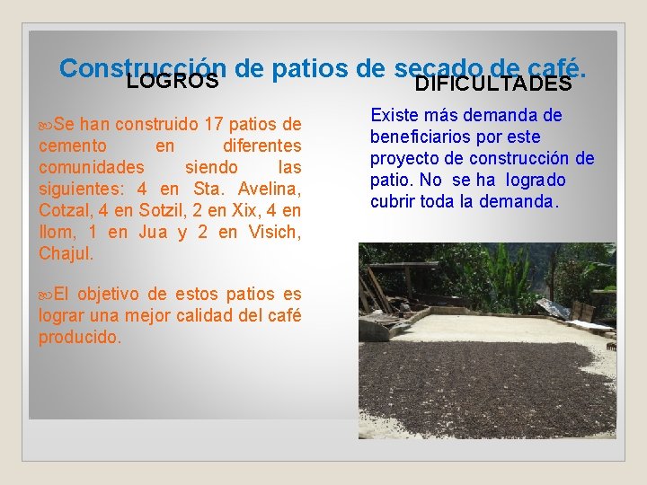 Construcción LOGROS de patios de secado de café. DIFICULTADES Se han construido 17 patios