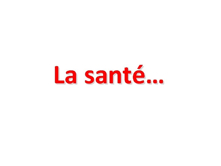 La santé… 