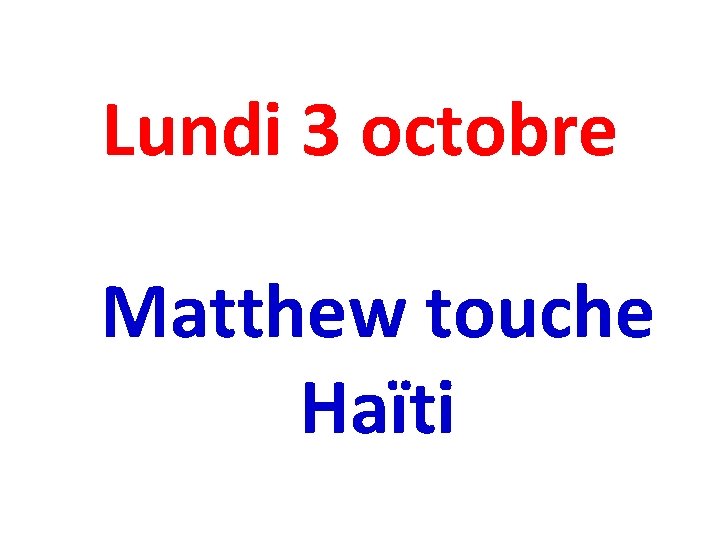 Lundi 3 octobre Matthew touche Haïti 