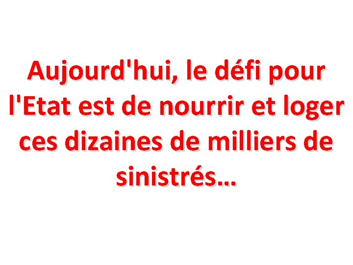 Aujourd'hui, le défi pour l'Etat est de nourrir et loger ces dizaines de milliers