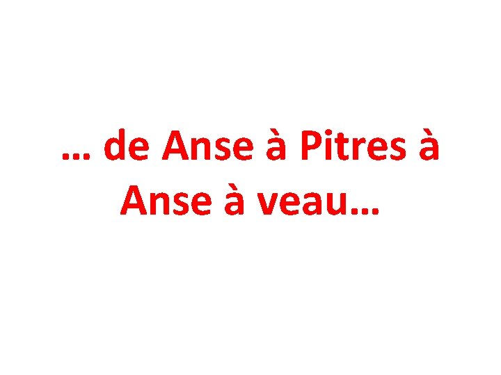… de Anse à Pitres à Anse à veau… 