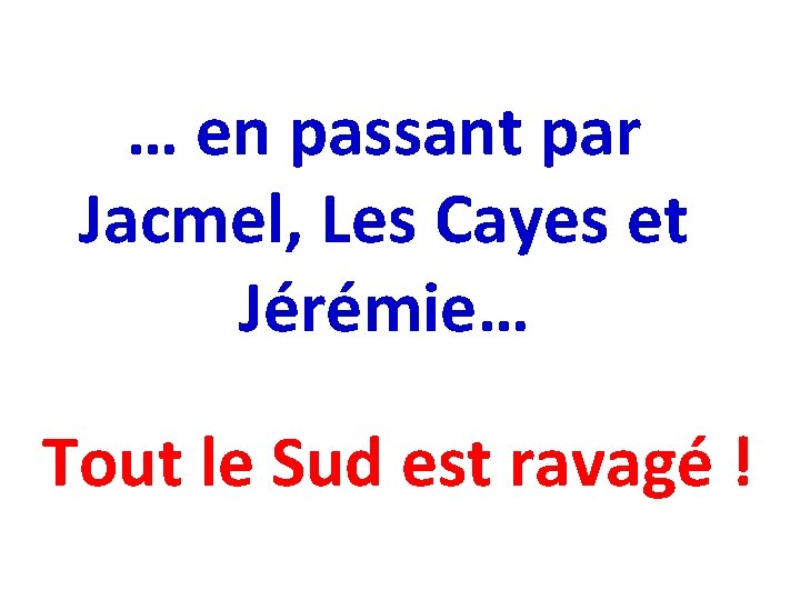 … en passant par Jacmel, Les Cayes et Jérémie… Tout le Sud est ravagé