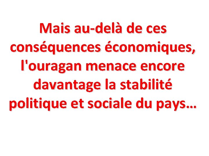 Mais au-delà de ces conséquences économiques, l'ouragan menace encore davantage la stabilité politique et