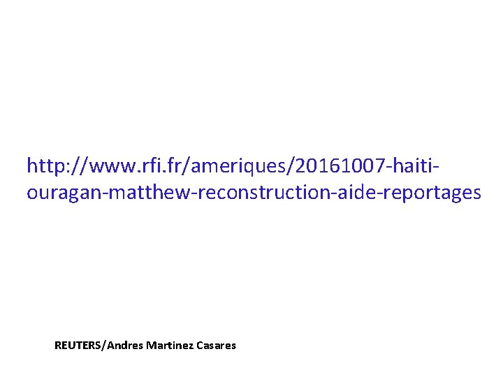 http: //www. rfi. fr/ameriques/20161007 -haitiouragan-matthew-reconstruction-aide-reportages REUTERS/Andres Martinez Casares 