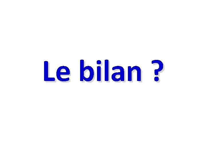 Le bilan ? 