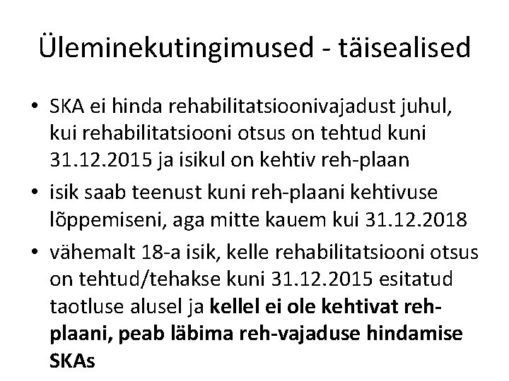 Üleminekutingimused - täisealised • SKA ei hinda rehabilitatsioonivajadust juhul, kui rehabilitatsiooni otsus on tehtud