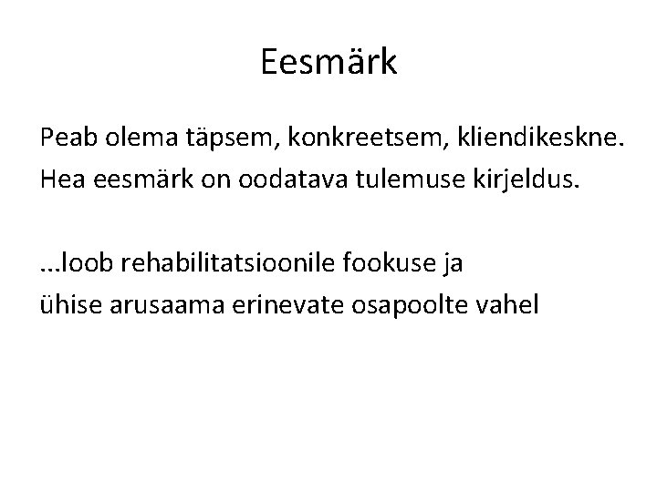 Eesmärk Peab olema täpsem, konkreetsem, kliendikeskne. Hea eesmärk on oodatava tulemuse kirjeldus. . .