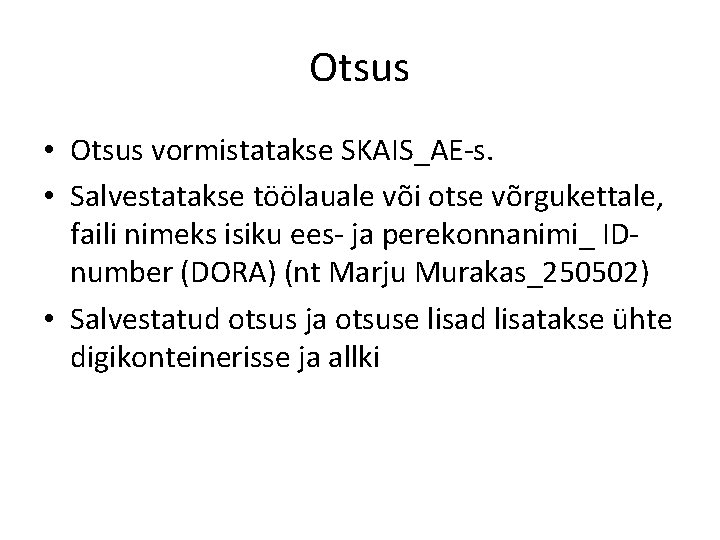 Otsus • Otsus vormistatakse SKAIS_AE-s. • Salvestatakse töölauale või otse võrgukettale, faili nimeks isiku