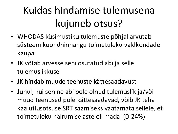 Kuidas hindamise tulemusena kujuneb otsus? • WHODAS küsimustiku tulemuste põhjal arvutab süsteem koondhinnangu toimetuleku