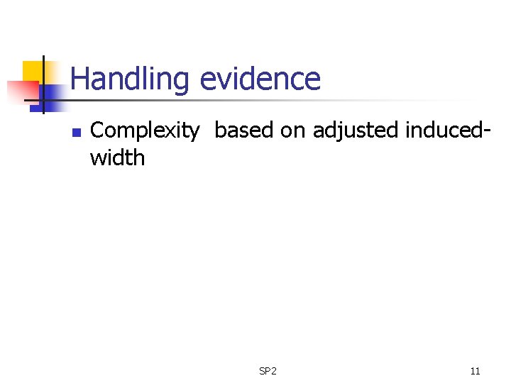 Handling evidence n Complexity based on adjusted inducedwidth SP 2 11 