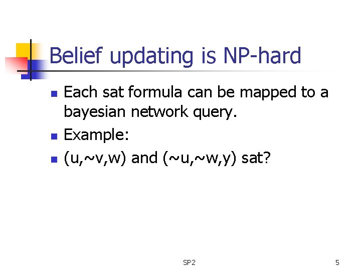 Belief updating is NP-hard n n n Each sat formula can be mapped to