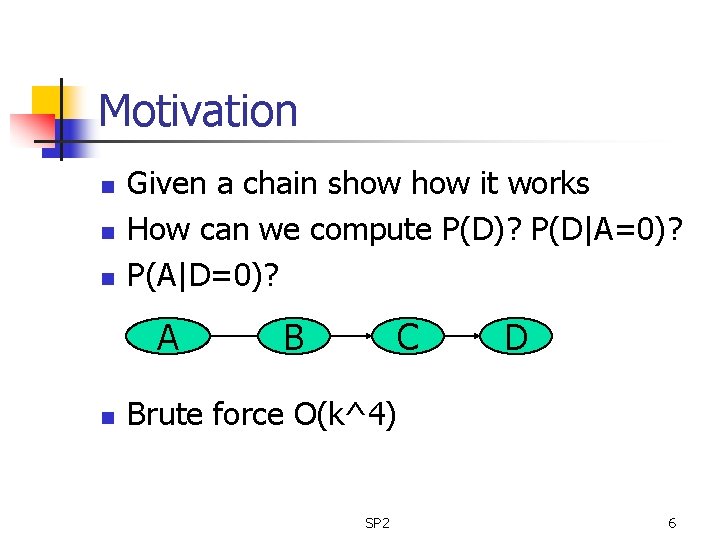 Motivation n Given a chain show it works How can we compute P(D)? P(D|A=0)?
