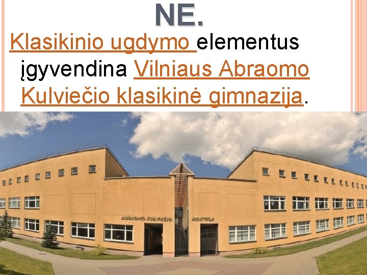 NE. Klasikinio ugdymo elementus įgyvendina Vilniaus Abraomo Kulviečio klasikinė gimnazija. 