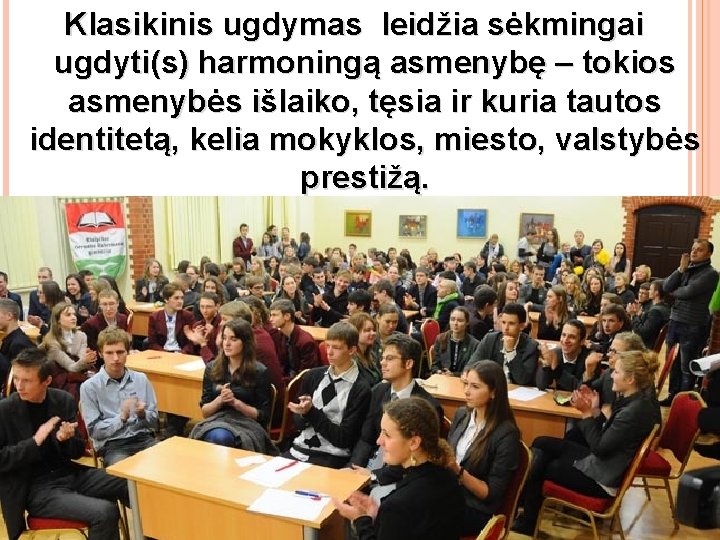 Klasikinis ugdymas leidžia sėkmingai ugdyti(s) harmoningą asmenybę – tokios asmenybės išlaiko, tęsia ir kuria