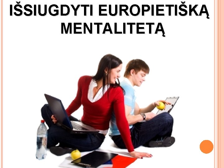 IŠSIUGDYTI EUROPIETIŠKĄ MENTALITETĄ 