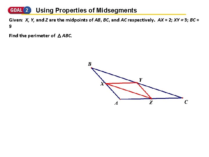 Using Properties of Midsegments Given: X, Y, and Z are the midpoints of AB,