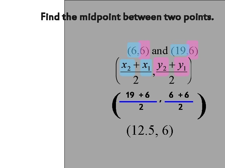 Find the midpoint between two points. (6, 6) and (19, 6) ( 19 +
