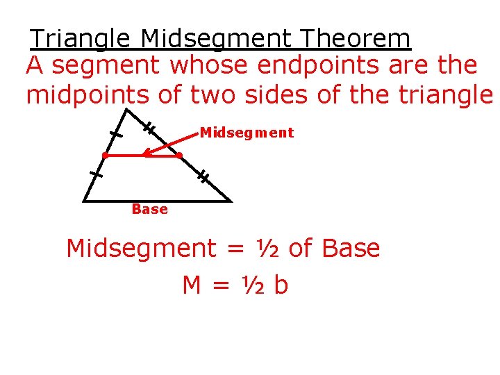 Triangle Midsegment Theorem A segment whose endpoints are the midpoints of two sides of