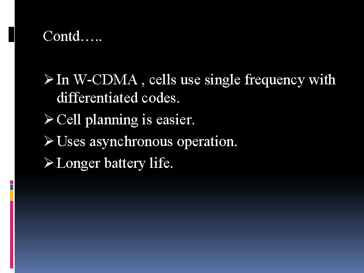 Contd…. . Ø In W-CDMA , cells use single frequency with differentiated codes. Ø