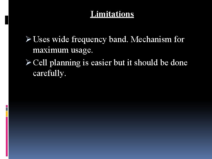 Limitations Ø Uses wide frequency band. Mechanism for maximum usage. Ø Cell planning is