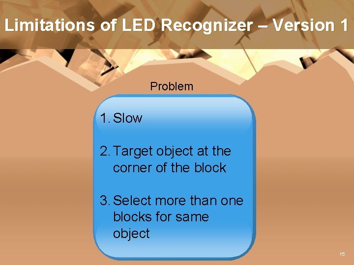 Limitations of LED Recognizer – Version 1 Problem 1. Slow 2. Target object at