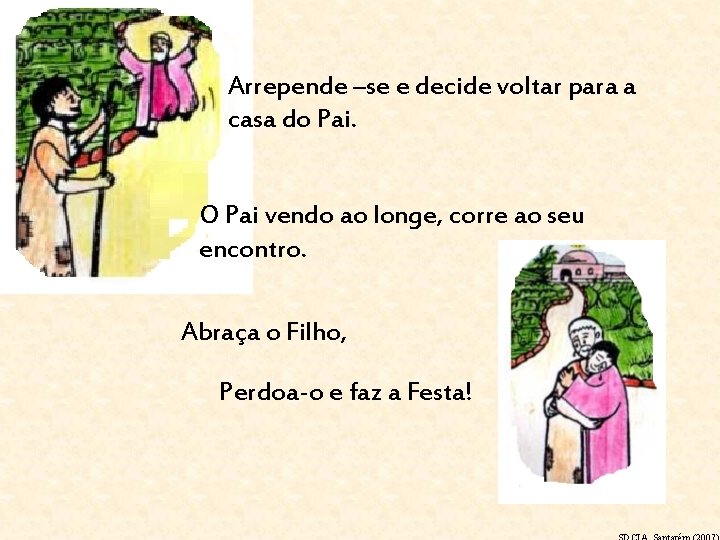 Arrepende –se e decide voltar para a casa do Pai. O Pai vendo ao