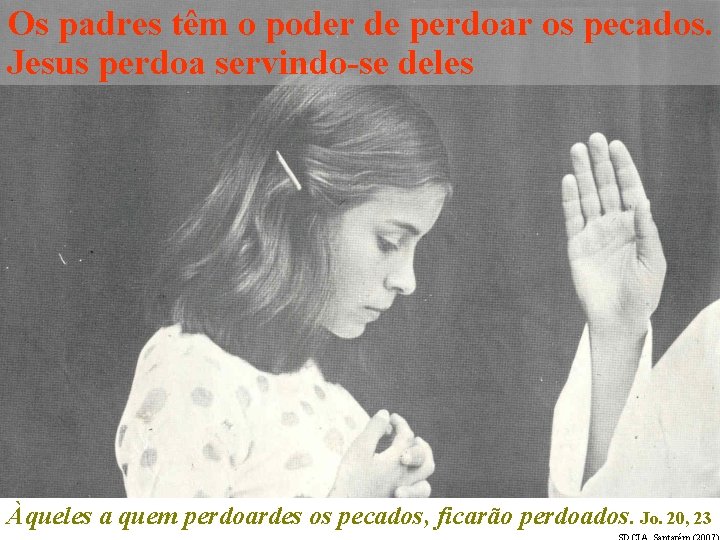 Os padres têm o poder de perdoar os pecados. Jesus perdoa servindo-se deles Àqueles