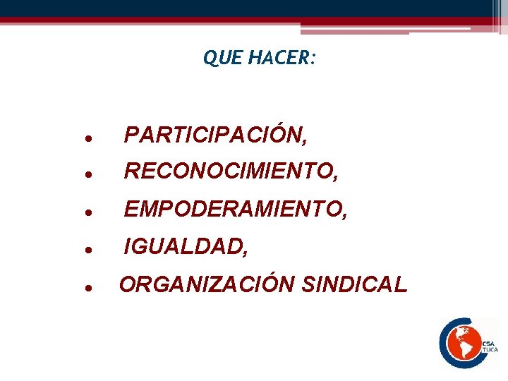 QUE HACER: PARTICIPACIÓN, RECONOCIMIENTO, EMPODERAMIENTO, IGUALDAD, ORGANIZACIÓN SINDICAL 