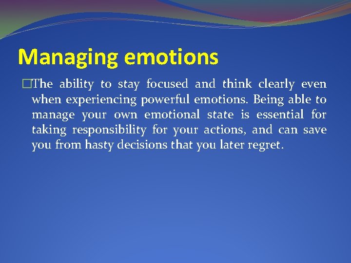 Managing emotions �The ability to stay focused and think clearly even when experiencing powerful