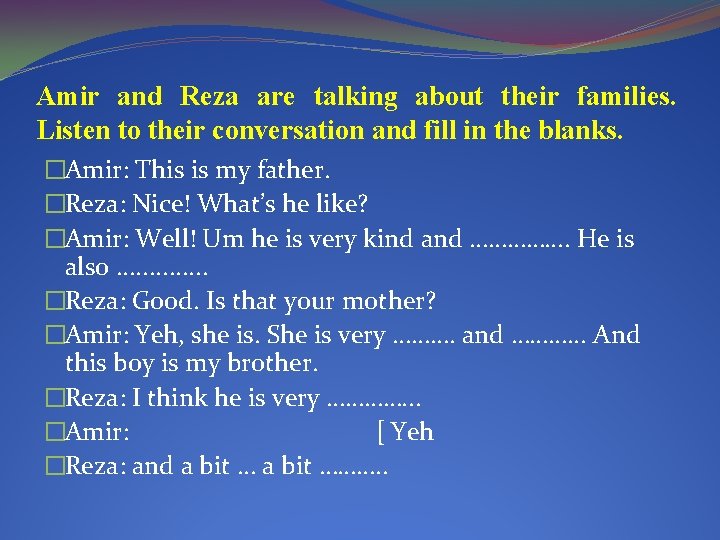 Amir and Reza are talking about their families. Listen to their conversation and fill