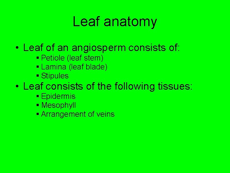Leaf anatomy • Leaf of an angiosperm consists of: § Petiole (leaf stem) §