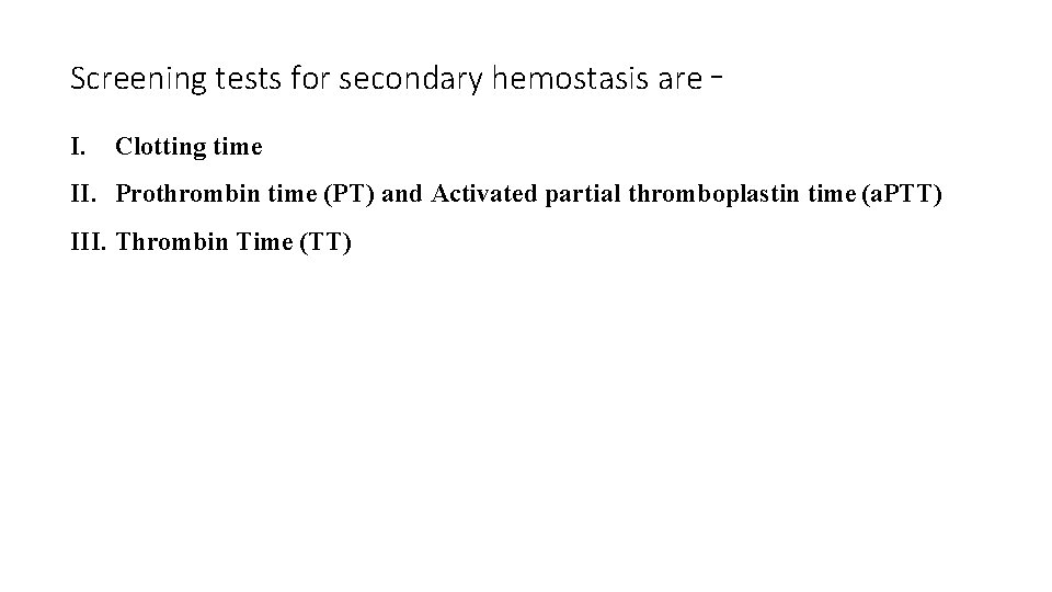 Screening tests for secondary hemostasis are I. Clotting time II. Prothrombin time (PT) and