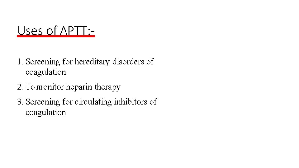 Uses of APTT: 1. Screening for hereditary disorders of coagulation 2. To monitor heparin
