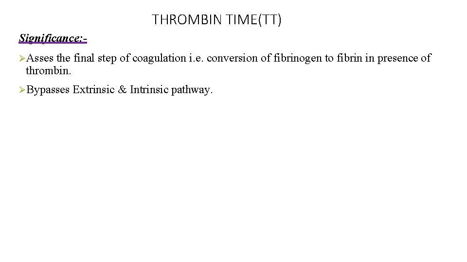THROMBIN TIME(TT) Significance: Asses the final step of coagulation i. e. conversion of fibrinogen