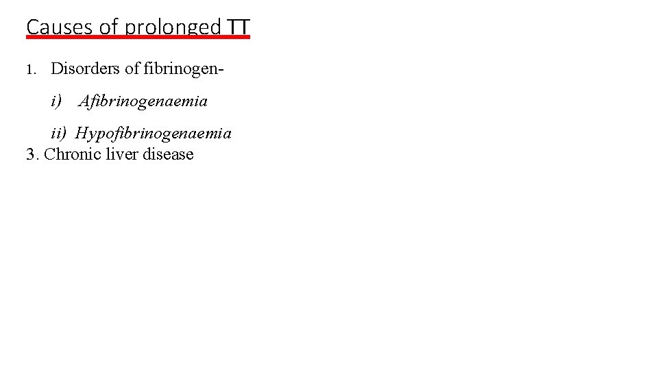 Causes of prolonged TT 1. Disorders of fibrinogen- i) Afibrinogenaemia ii) Hypofibrinogenaemia 3. Chronic