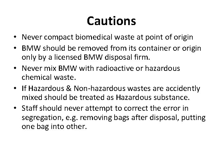 Cautions • Never compact biomedical waste at point of origin • BMW should be