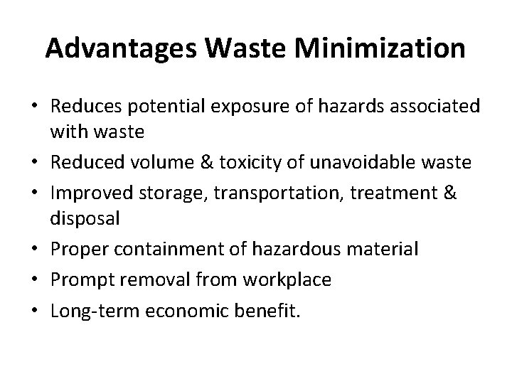 Advantages Waste Minimization • Reduces potential exposure of hazards associated with waste • Reduced