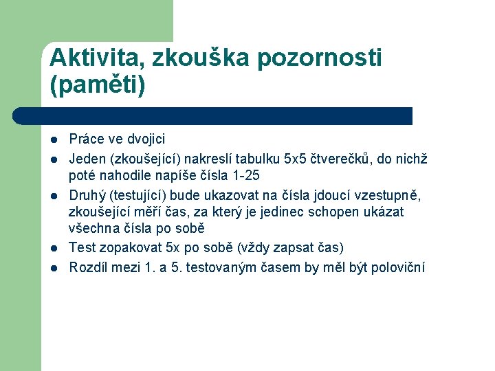 Aktivita, zkouška pozornosti (paměti) l l l Práce ve dvojici Jeden (zkoušející) nakreslí tabulku