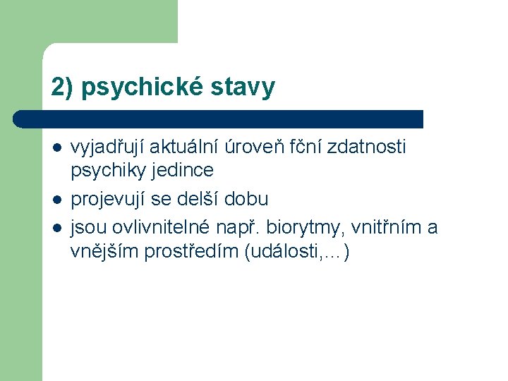 2) psychické stavy l l l vyjadřují aktuální úroveň fční zdatnosti psychiky jedince projevují