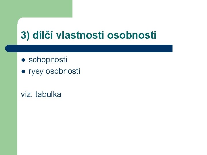 3) dílčí vlastnosti osobnosti l l schopnosti rysy osobnosti viz. tabulka 