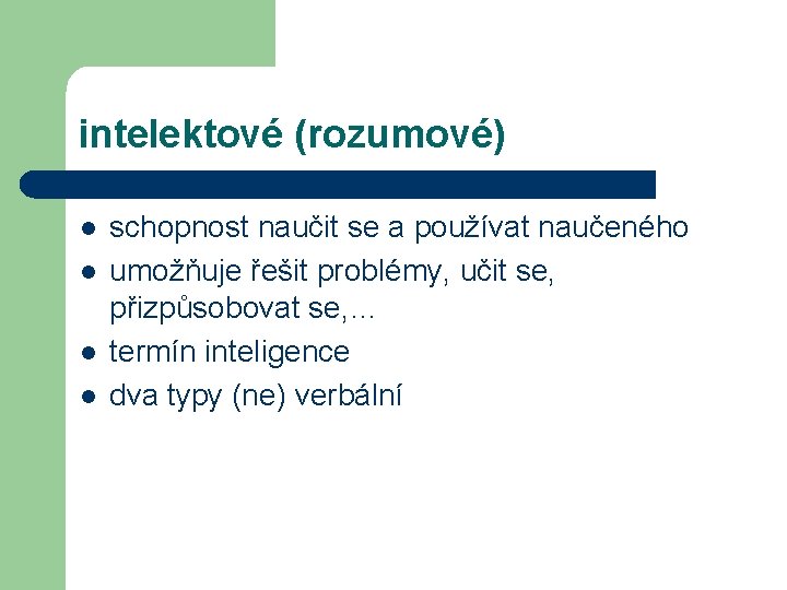 intelektové (rozumové) l l schopnost naučit se a používat naučeného umožňuje řešit problémy, učit