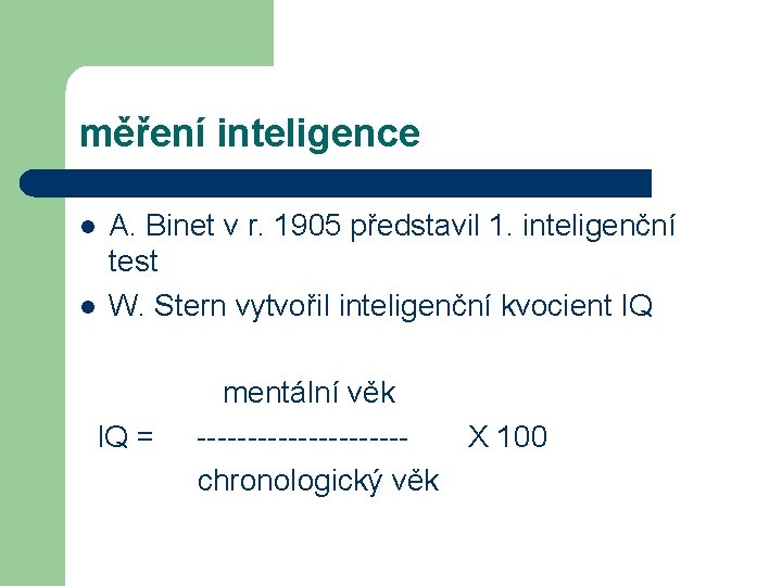 měření inteligence l l A. Binet v r. 1905 představil 1. inteligenční test W.