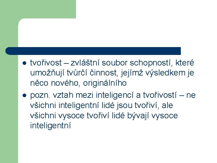 l l tvořivost – zvláštní soubor schopností, které umožňují tvůrčí činnost, jejímž výsledkem je