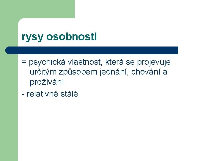 rysy osobnosti = psychická vlastnost, která se projevuje určitým způsobem jednání, chování a prožívání