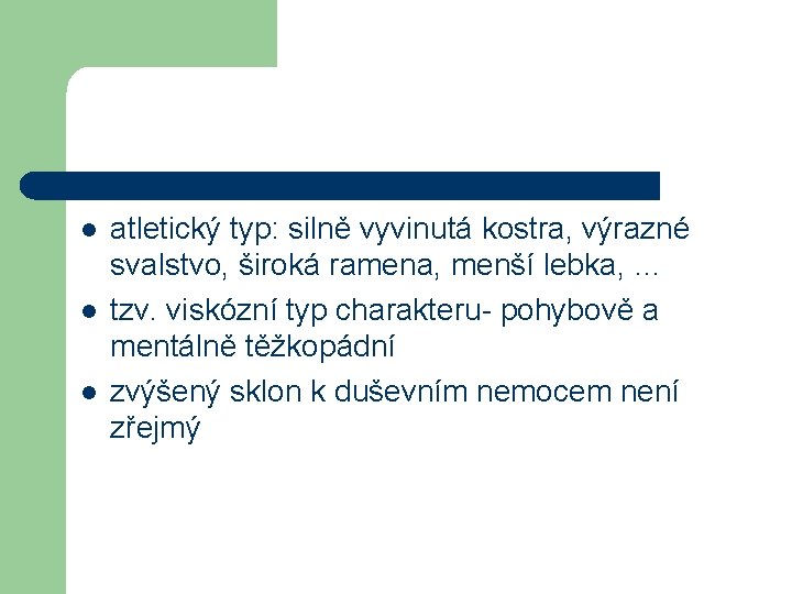 l l l atletický typ: silně vyvinutá kostra, výrazné svalstvo, široká ramena, menší lebka,