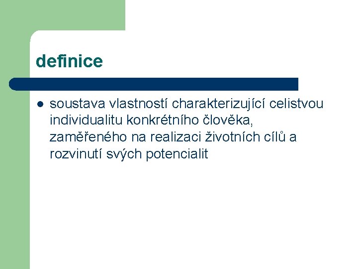 definice l soustava vlastností charakterizující celistvou individualitu konkrétního člověka, zaměřeného na realizaci životních cílů